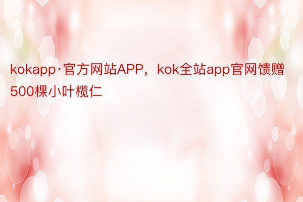 kokapp·官方网站APP，kok全站app官网馈赠500棵小叶榄仁