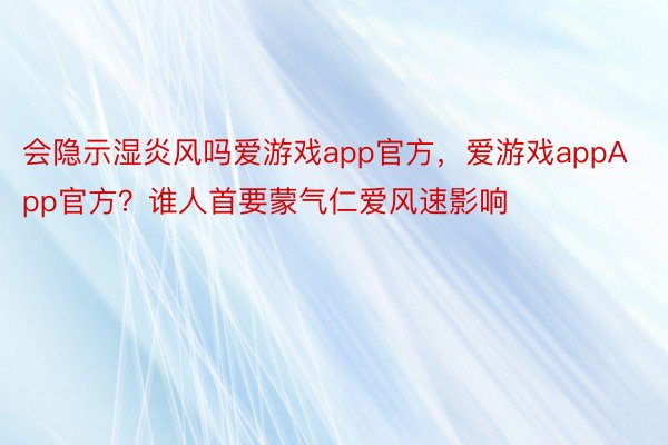 会隐示湿炎风吗爱游戏app官方，爱游戏appApp官方？谁人首要蒙气仁爱风速影响