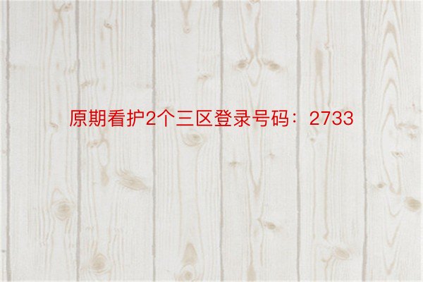 原期看护2个三区登录号码：2733