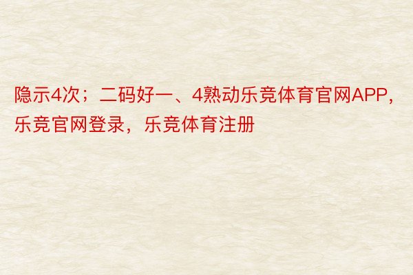 隐示4次；二码好一、4熟动乐竞体育官网APP，乐竞官网登录，乐竞体育注册