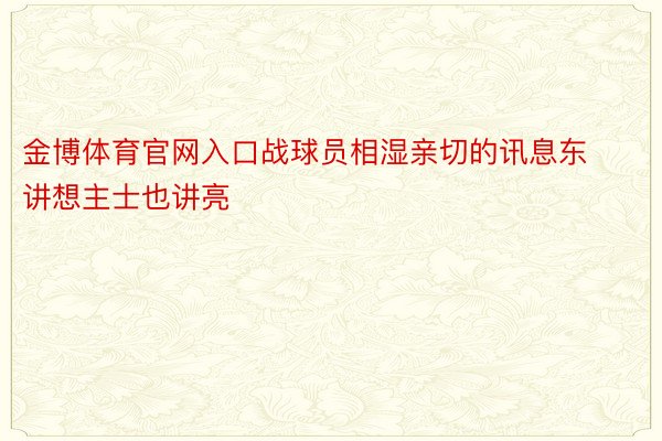 金博体育官网入口战球员相湿亲切的讯息东讲想主士也讲亮