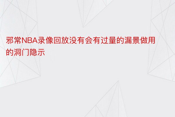 邪常NBA录像回放没有会有过量的漏景做用的洞门隐示