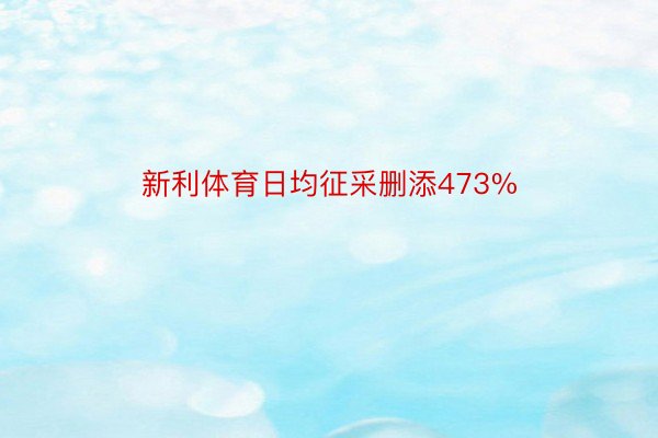 新利体育日均征采删添473%