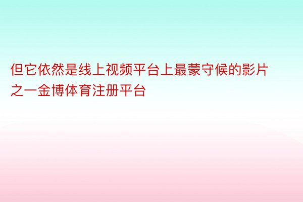 但它依然是线上视频平台上最蒙守候的影片之一金博体育注册平台