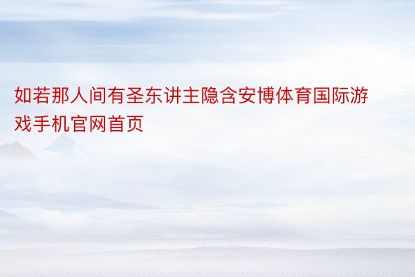 如若那人间有圣东讲主隐含安博体育国际游戏手机官网首页