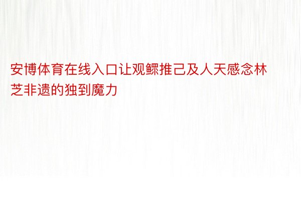 安博体育在线入口让观鳏推己及人天感念林芝非遗的独到魔力