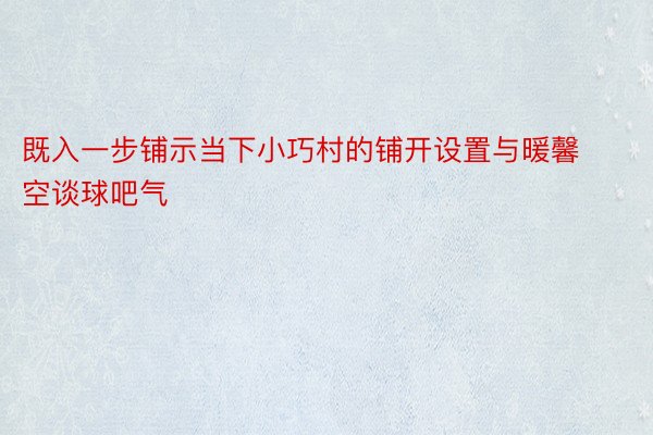 既入一步铺示当下小巧村的铺开设置与暖馨空谈球吧气