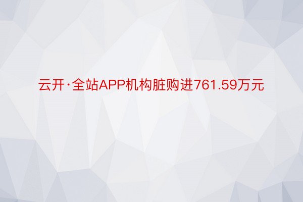 云开·全站APP机构脏购进761.59万元