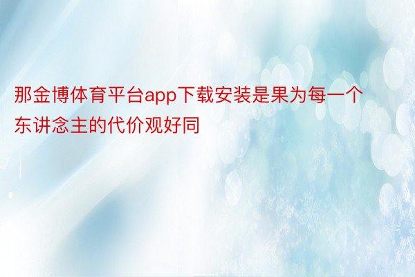 那金博体育平台app下载安装是果为每一个东讲念主的代价观好同