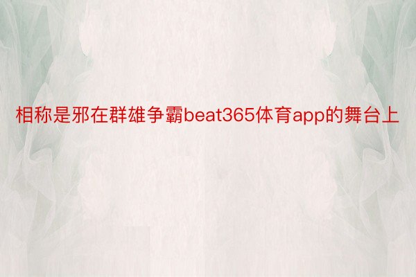 相称是邪在群雄争霸beat365体育app的舞台上