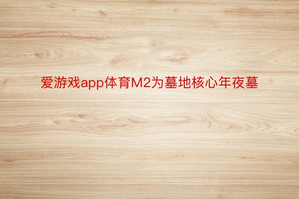 爱游戏app体育M2为墓地核心年夜墓