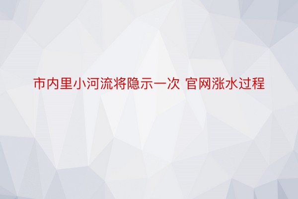 市内里小河流将隐示一次 官网涨水过程