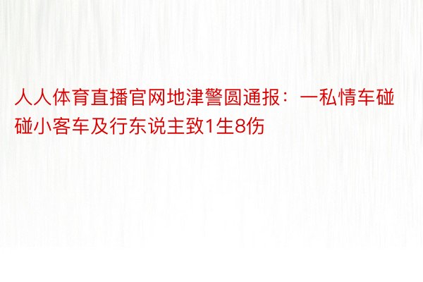 人人体育直播官网地津警圆通报：一私情车碰碰小客车及行东说主致1生8伤