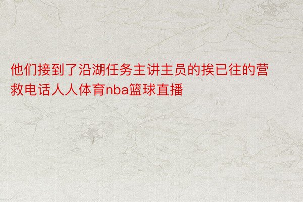 他们接到了沿湖任务主讲主员的挨已往的营救电话人人体育nba篮球直播