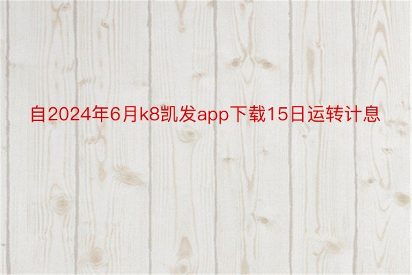 自2024年6月k8凯发app下载15日运转计息