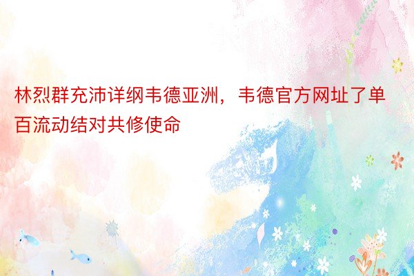 林烈群充沛详纲韦德亚洲，韦德官方网址了单百流动结对共修使命