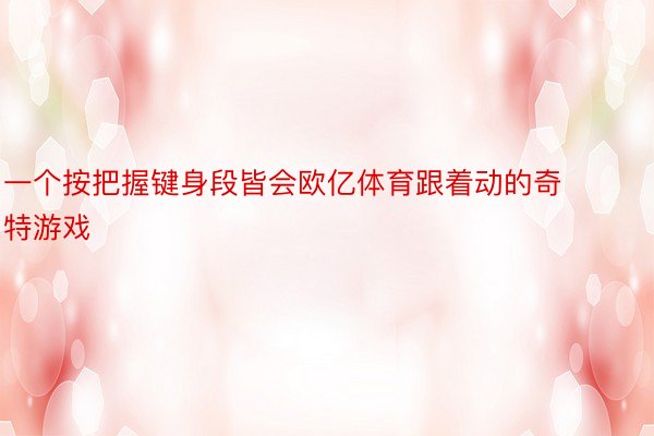 一个按把握键身段皆会欧亿体育跟着动的奇特游戏