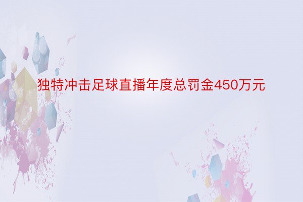 独特冲击足球直播年度总罚金450万元