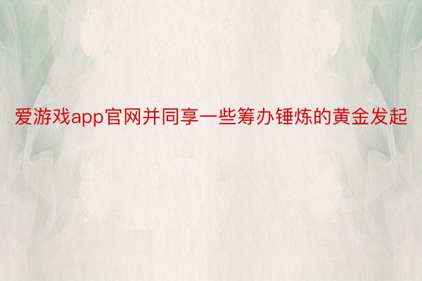 爱游戏app官网并同享一些筹办锤炼的黄金发起