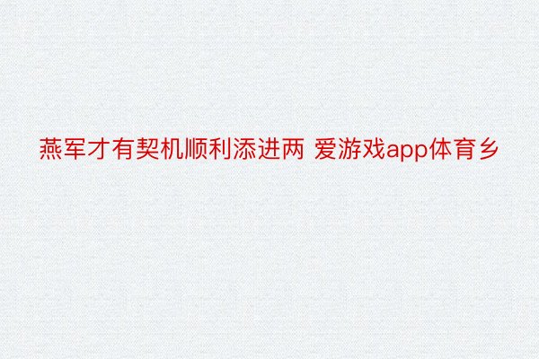 燕军才有契机顺利添进两 爱游戏app体育乡