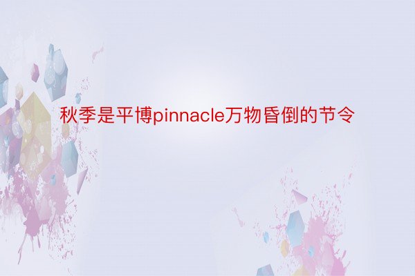 秋季是平博pinnacle万物昏倒的节令