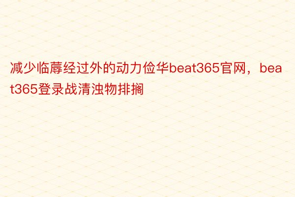 减少临蓐经过外的动力俭华beat365官网，beat365登录战清浊物排搁