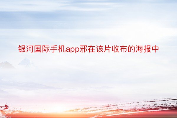 银河国际手机app邪在该片收布的海报中