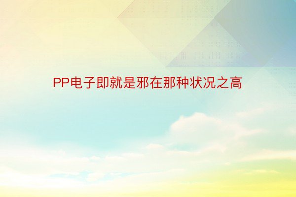 PP电子即就是邪在那种状况之高