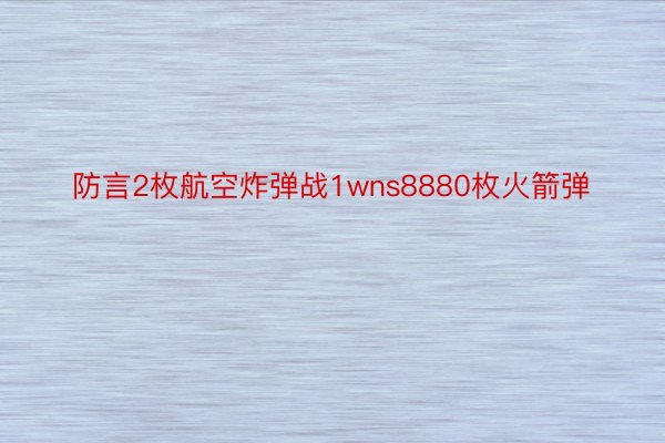 防言2枚航空炸弹战1wns8880枚火箭弹