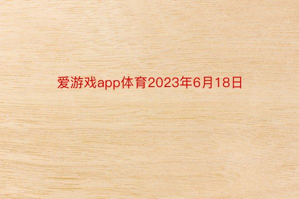 爱游戏app体育2023年6月18日