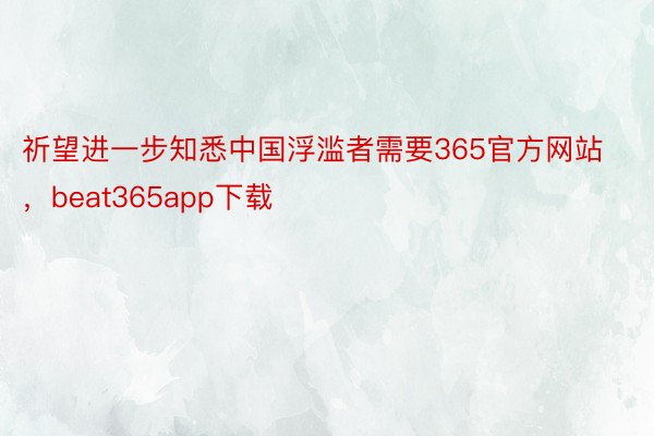 祈望进一步知悉中国浮滥者需要365官方网站，beat365app下载