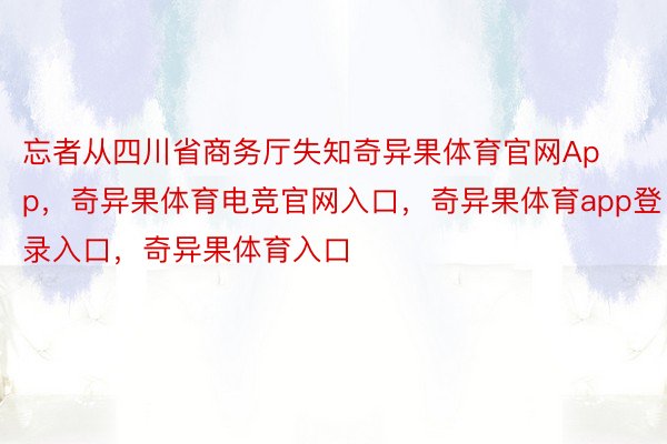 忘者从四川省商务厅失知奇异果体育官网App，奇异果体育电竞官网入口，奇异果体育app登录入口，奇异果体育入口