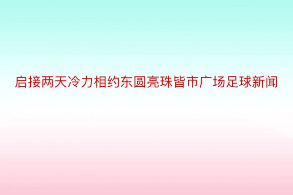 启接两天冷力相约东圆亮珠皆市广场足球新闻