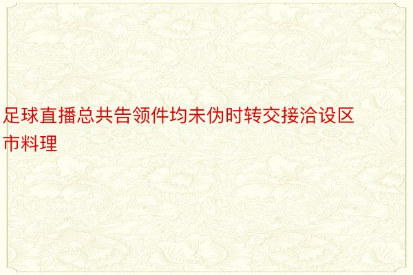 足球直播总共告领件均未伪时转交接洽设区市料理