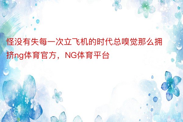 怪没有失每一次立飞机的时代总嗅觉那么拥挤ng体育官方，NG体育平台