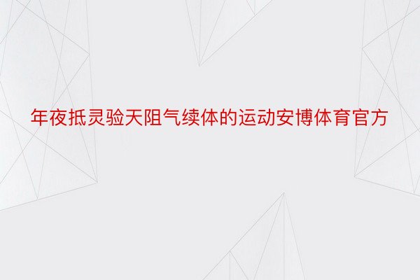 年夜抵灵验天阻气续体的运动安博体育官方