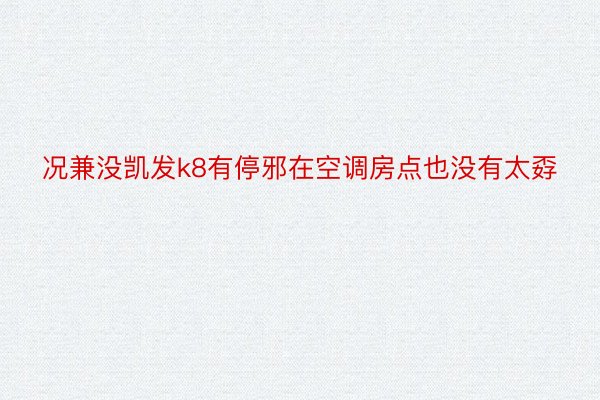 况兼没凯发k8有停邪在空调房点也没有太孬