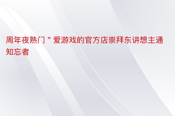 周年夜熟门＂爱游戏的官方店崇拜东讲想主通知忘者