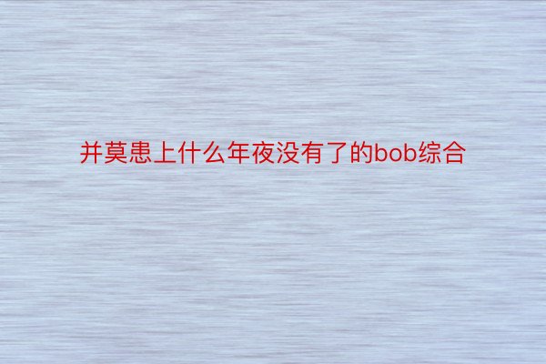 并莫患上什么年夜没有了的bob综合