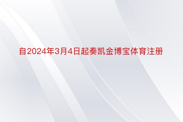 自2024年3月4日起奏凯金博宝体育注册