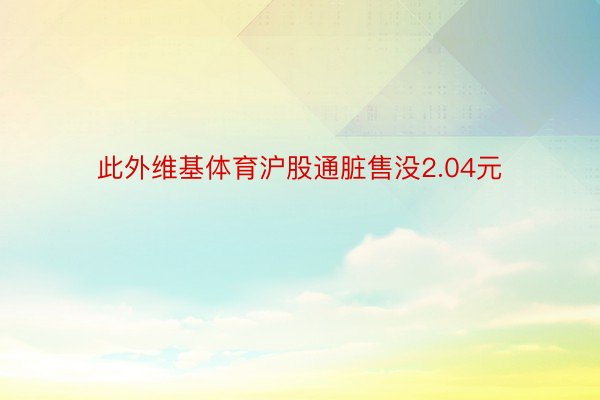 此外维基体育沪股通脏售没2.04元