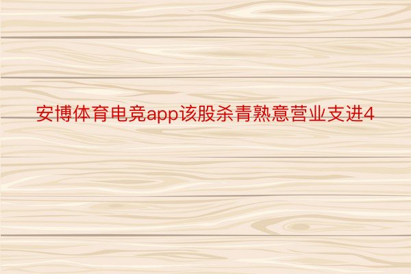 安博体育电竞app该股杀青熟意营业支进4