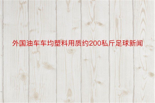 外国油车车均塑料用质约200私斤足球新闻