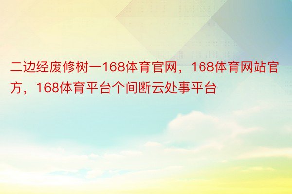 二边经废修树一168体育官网，168体育网站官方，168体育平台个间断云处事平台