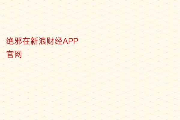 绝邪在新浪财经APP            												必赢体育app官网