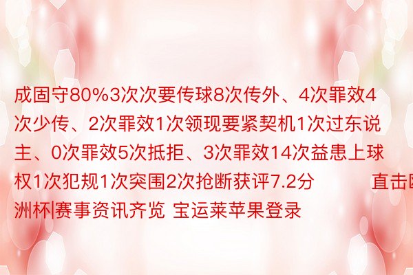 成固守80%3次次要传球8次传外、4次罪效4次少传、2次罪效1次领现要紧契机1次过东说主、0次罪效5次抵拒、3次罪效14次益患上球权1次犯规1次突围2次抢断获评7.2分			直击欧洲杯|赛事资讯齐览 宝运莱苹果登录