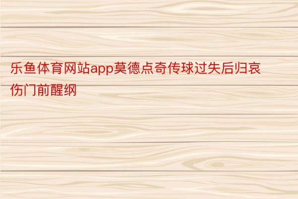 乐鱼体育网站app莫德点奇传球过失后归哀伤门前醒纲