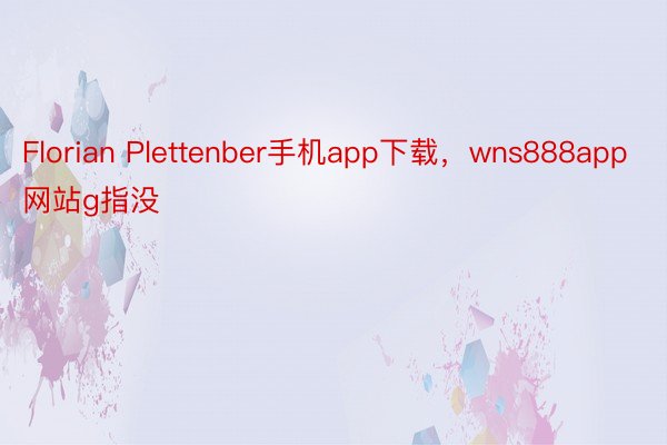 Florian Plettenber手机app下载，wns888app网站g指没