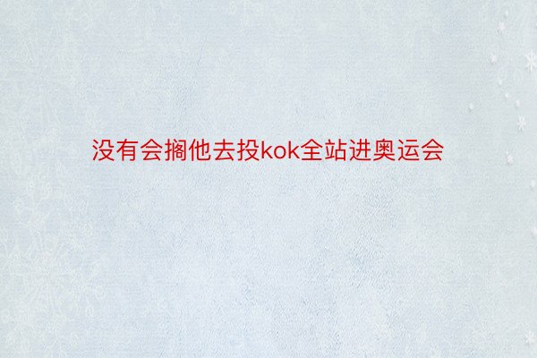 没有会搁他去投kok全站进奥运会