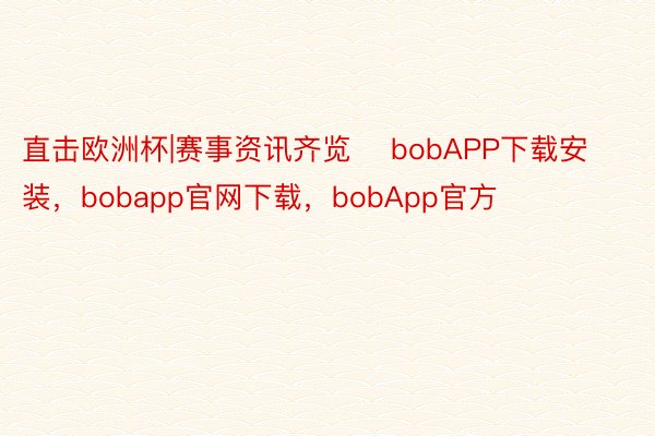 直击欧洲杯|赛事资讯齐览    bobAPP下载安装，bobapp官网下载，bobApp官方